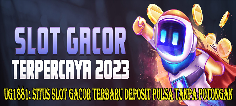 UG1881 : Situs Slot Gacor Terbaru Deposit Pulsa Tanpa Potongan merupakan situs judi slot online deposit pulsa paling gacor di indonesia.